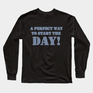 A PERFECT WAY TO START THE DAY Long Sleeve T-Shirt